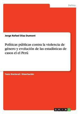 Politicas publicas contra la violencia de genero y evolucion de las estadisticas de casos el el Peru(Spanish, Paperback, Diaz Dumont Jorge Rafael)