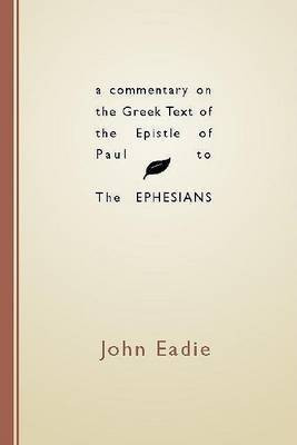 A Commentary on the Greek Text of the Epistle of Paul to the Ephesians(English, Paperback, Eadie John)