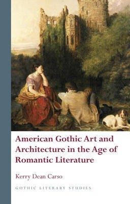 American Gothic Art and Architecture in the Age of Romantic Literature(English, Electronic book text, Carso Kerry Dean)