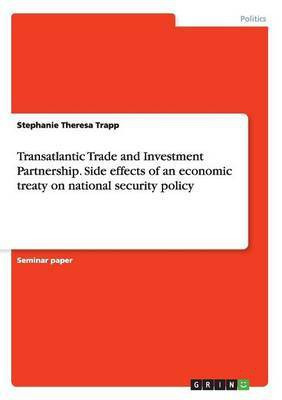 Transatlantic Trade and Investment Partnership. Side effects of an economic treaty on national security policy(English, Paperback, Trapp Stephanie Theresa)