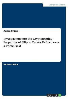 Investigation into the Cryptographic Properties of Elliptic Curves Defined over a Prime Field(English, Paperback, O'Gara Adrian)