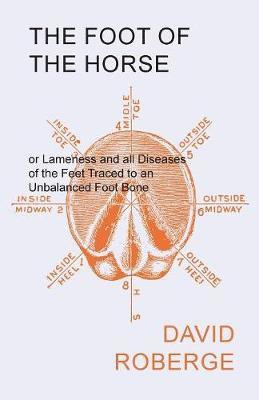 The Foot of the Horse or Lameness and all Diseases of the Feet Traced to an Unbalanced Foot Bone(English, Paperback, Roberge David)