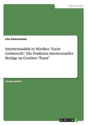 Intertextualitat in Moerikes Lucie Gelmeroth. Die Funktion intertextueller Bezuge zu Goethes Faust(German, Paperback, Katnawatos Lisa)