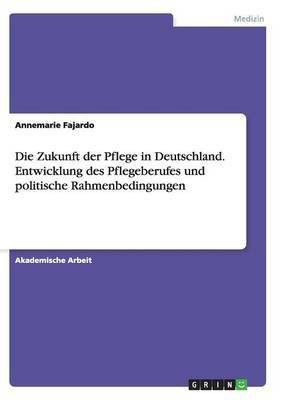 Die Zukunft der Pflege in Deutschland. Entwicklung des Pflegeberufes und politische Rahmenbedingungen(German, Paperback, Fajardo Annemarie)