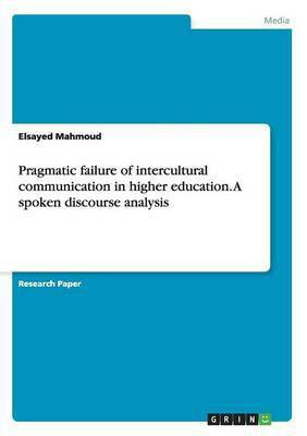Pragmatic failure of intercultural communication in higher education. A spoken discourse analysis(English, Paperback, Mahmoud Elsayed)