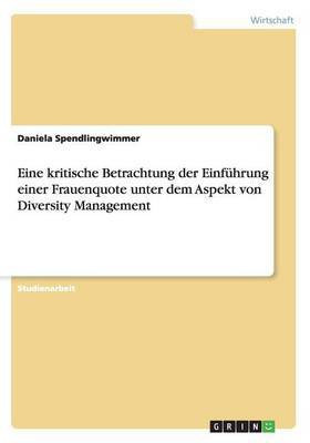 Eine kritische Betrachtung der Einfuhrung einer Frauenquote unter dem Aspekt von Diversity Management(German, Paperback, Spendlingwimmer Daniela)