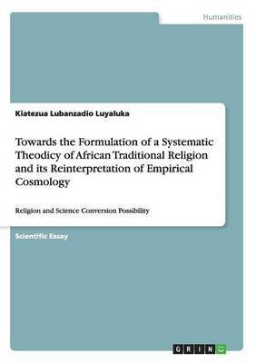Towards the Formulation of a Systematic Theodicy of African Traditional Religion and its Reinterpretation of Empirical Cosmology(English, Paperback, Luyaluka Kiatezua Lubanzadio)