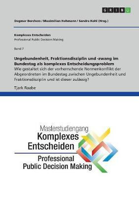 Ungebundenheit, Fraktionsdisziplin und -zwang im Bundestag als komplexes Entscheidungsproblem(German, Paperback, unknown)