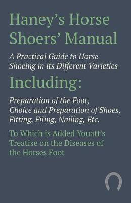 Haney's Horse Shoers' Manual - A Practical Guide to Horse Shoeing in its Different Varieties(English, Paperback, Anon)