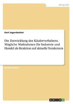 Die Entwicklung des Kaeuferverhaltens. Moegliche Massnahmen fuer Industrie und Handel als Reaktion auf aktuelle Tendenzen(German, Paperback, Jagersbacher Kurt)