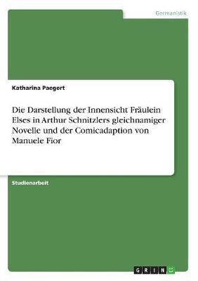 Die Darstellung der Innensicht Fraulein Elses in Arthur Schnitzlers gleichnamiger Novelle und der Comicadaption von Manuele Fior(German, Paperback, Paegert Katharina)