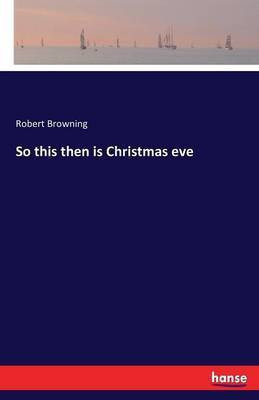 So this then is Christmas eve(English, Paperback, Browning Robert)