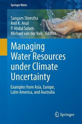 Managing Water Resources Under Climate Uncertainty; Examples from Asia, Europe, Latin America, and Australia(English, Electronic book text, unknown)