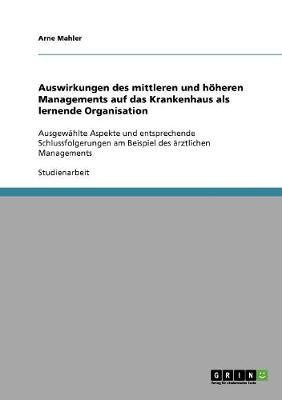 Auswirkungen des mittleren und hoeheren Managements auf das Krankenhaus als lernende Organisation(German, Paperback, Mahler Arne)