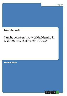 Caught between two worlds. Identity in Leslie Marmon Silko's Ceremony(English, Paperback, Schroeder Daniel)