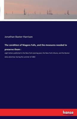 The condition of Niagara Falls, and the measures needed to preserve them(English, Paperback, Harrison Jonathan Baxter)