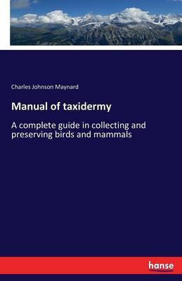 Manual of taxidermy(English, Paperback, Maynard Charles Johnson)