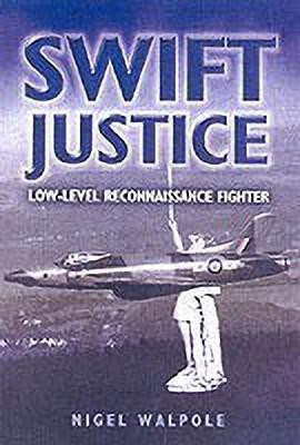 Swift Justice: the Full Story of the Supermarine Swift(English, Hardcover, Walpole Nigel)