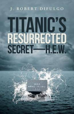 Titanic's Resurrected Secret-H.E.W.(English, Paperback, Difulgo J Robert)