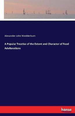 A Popular Treatise of the Extent and Character of Food Adulterations(English, Paperback, Wedderburn Alexander John)
