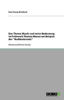 Das Thema Musik und seine Bedeutung im Fruhwerk Thomas Manns am Beispiel der Buddenbrooks(German, Paperback, Wendland Hans-Georg)