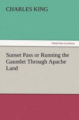 Sunset Pass or Running the Gauntlet Through Apache Land(English, Paperback, King Charles)