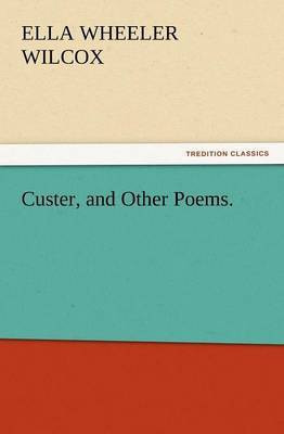 Custer, and Other Poems.(English, Paperback, Wilcox Ella Wheeler)