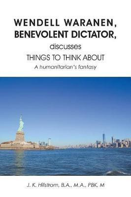 Wendell Waranen, Benevolent Dictator, discusses things to think about(English, Paperback, Hillstrom J K)