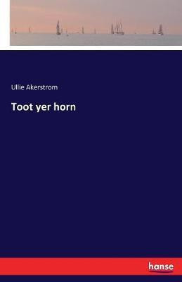Toot yer horn(English, Paperback, Akerstrom Ullie R)
