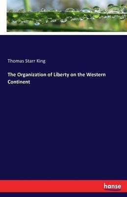 The Organization of Liberty on the Western Continent(English, Paperback, King Thomas Starr)