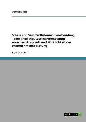 Schein und Sein der Unternehmensberatung - Eine kritische Auseinandersetzung zwischen Anspruch und Wirklichkeit der Unternehmensberatung(German, Paperback, Elsner Wencke)