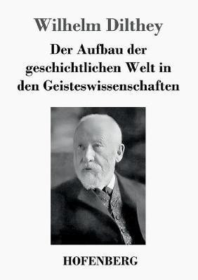 Der Aufbau der geschichtlichen Welt in den Geisteswissenschaften(German, Paperback, Dilthey Wilhelm)