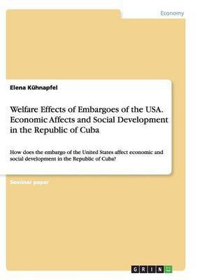 Welfare Effects of Embargoes of the USA. Economic Affects and Social Development in the Republic of Cuba(English, Paperback, Kuehnapfel Elena)