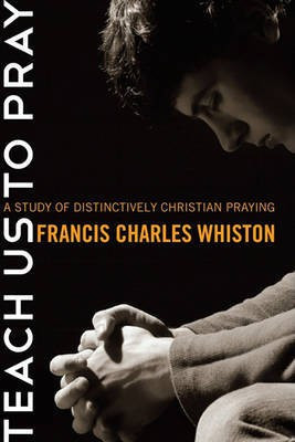 Teach Us to Pray(English, Paperback, Whiston Charles Francis)