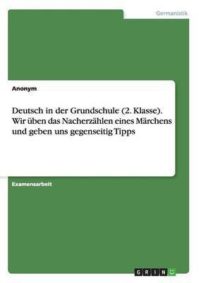 Deutsch in der Grundschule (2. Klasse). Wir uben das Nacherzahlen eines Marchens und geben uns gegenseitig Tipps(German, Paperback, Anonym)
