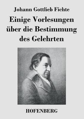 Einige Vorlesungen ueber die Bestimmung des Gelehrten(German, Paperback, Fichte Johann Gottlieb)