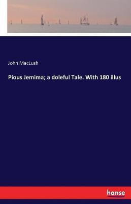 Pious Jemima; a doleful Tale. With 180 illus(English, Paperback, Maclush John)