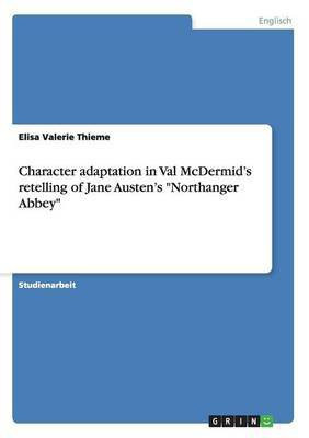 Character adaptation in Val McDermid's retelling of Jane Austen's Northanger Abbey(German, Paperback, Thieme Elisa Valerie)