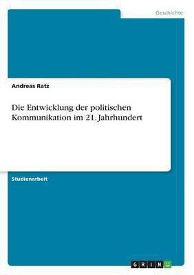 Die Entwicklung der politischen Kommunikation im 21. Jahrhundert(German, Paperback, Ratz Andreas)