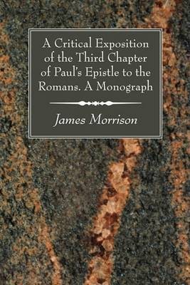 A Critical Exposition of the Third Chapter of Paul's Epistle to the Romans. A Monograph(English, Paperback, Morrison James Reader in Journalism MD)