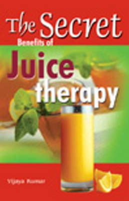 Secret Benefits of Juice Therapy(English, Paperback, Kumar Vijaya)