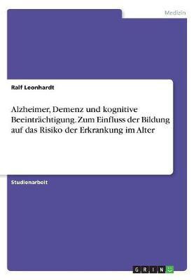 Alzheimer, Demenz und kognitive Beeintraechtigung. Zum Einfluss der Bildung auf das Risiko der Erkrankung im Alter(German, Paperback, Leonhardt Ralf)