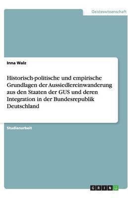 Historisch-politische und empirische Grundlagen der Aussiedlereinwanderung aus den Staaten der GUS und deren Integration in der Bundesrepublik Deutschland(German, Paperback, Walz Inna)