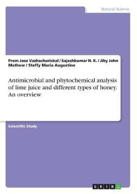 Antimicrobial and phytochemical analysis of lime juice and different types of honey. An overview(English, Paperback, Mathew Jiby John)