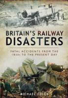 Britain's Railways Disasters: Fatal Accidents From the 1830s to the Present(English, Hardcover, Foley Michael)