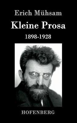 Kleine Prosa 1898-1928(German, Hardcover, Muehsam Erich)