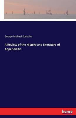 A Review of the History and Literature of Appendicitis(English, Paperback, Edebohls George Michael)