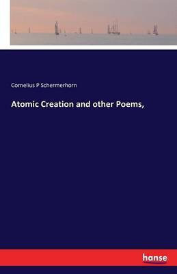 Atomic Creation and other Poems,(English, Paperback, Schermerhorn Cornelius P)