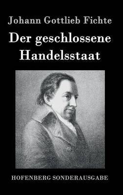 Der geschlossene Handelsstaat(German, Hardcover, Fichte Johann Gottlieb)