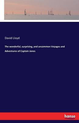 The wonderful, surprising, and uncommon Voyages and Adventures of Captain Jones(English, Paperback, Lloyd David Dr)